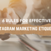 6 rules for effective Instagram marketing etiquette