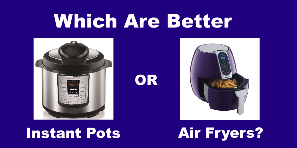What are the differences between Instant Pots and Air Fryers