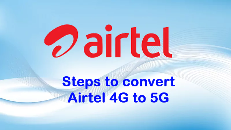Steps to convert Airtel 4G to 5G