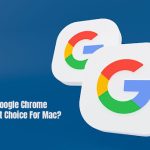 Is Google Chrome The Best Choice For Mac?